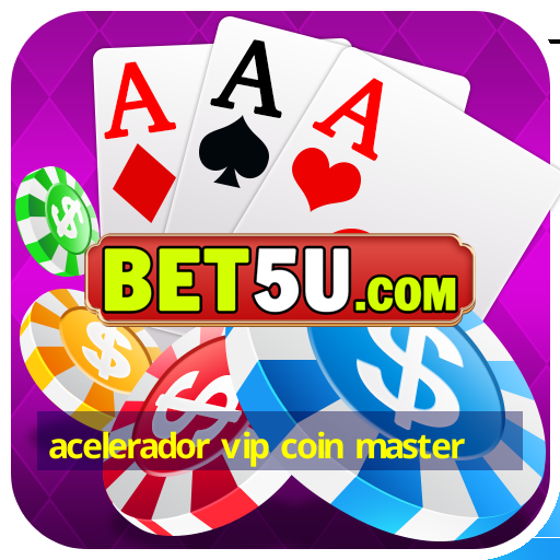 acelerador vip coin master